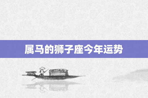 属马的狮子座今年运势