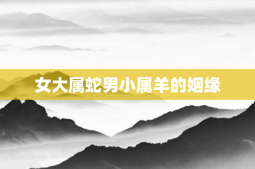 女大属蛇男小属羊的姻缘