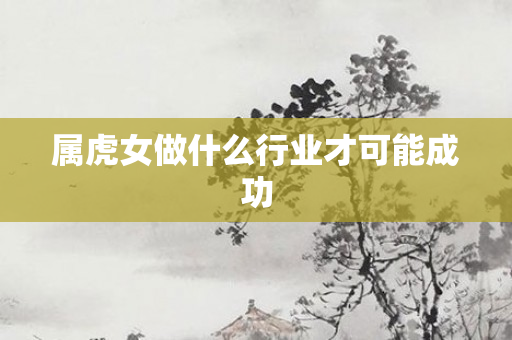 属虎女做什么行业才可能成功