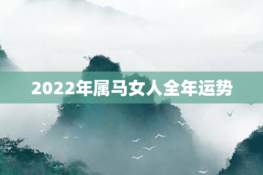 2022年属马女人全年运势