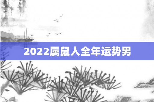 2022属鼠人全年运势男