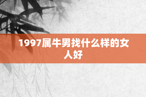 1997属牛男找什么样的女人好