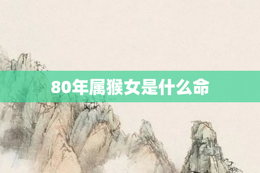80年属猴女是什么命