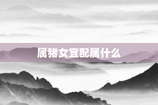 属猪女宜配属什么