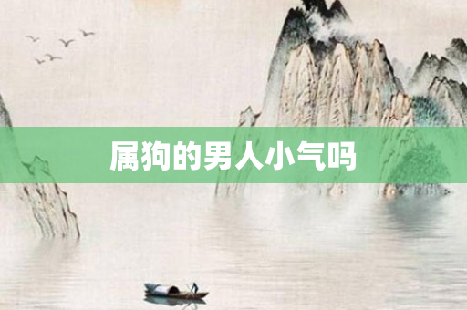 属狗的男人小气吗