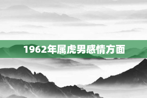1962年属虎男感情方面