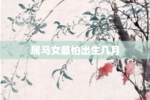 属马女最怕出生几月