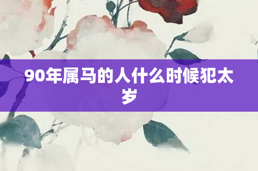 90年属马的人什么时候犯太岁
