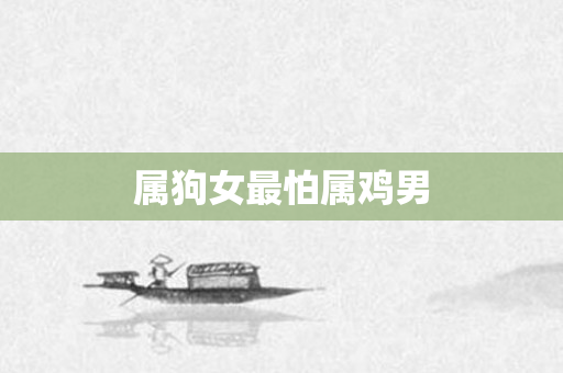 属狗女最怕属鸡男