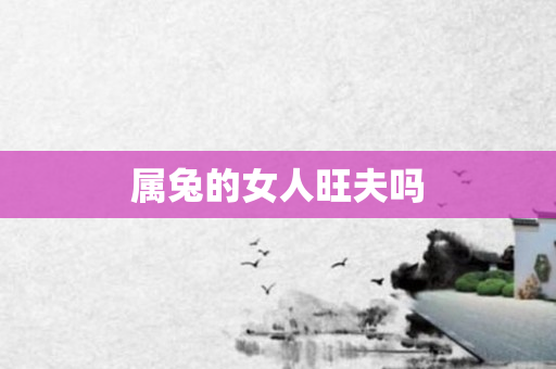属兔的女人旺夫吗
