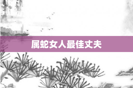 属蛇女人更佳丈夫
