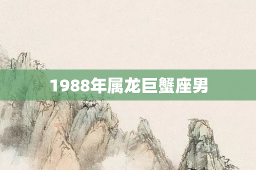 1988年属龙巨蟹座男