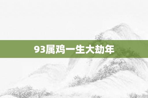93属鸡一生大劫年