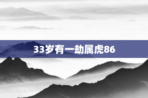 33岁有一劫属虎86