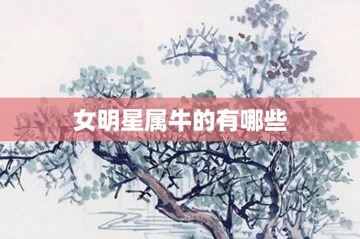 女明星属牛的有哪些