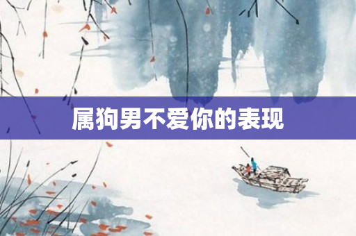 属狗男不爱你的表现