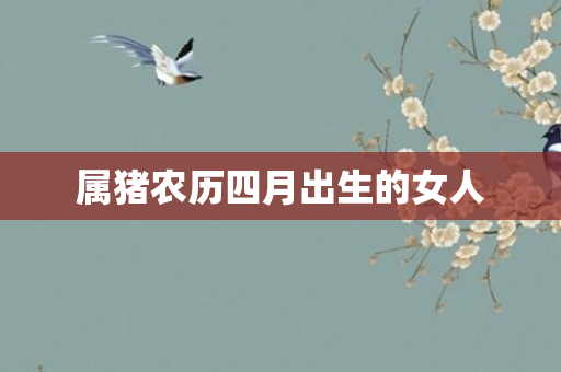 属猪农历四月出生的女人