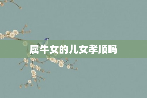 属牛女的儿女孝顺吗