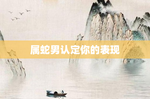 属蛇男认定你的表现