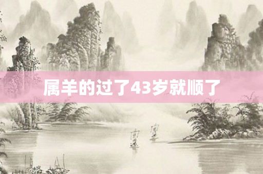 属羊的过了43岁就顺了