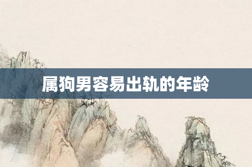 属狗男容易出轨的年龄