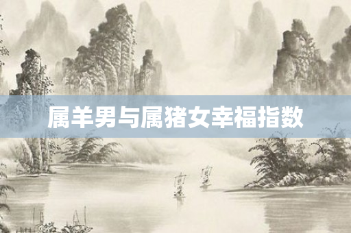 属羊男与属猪女幸福指数