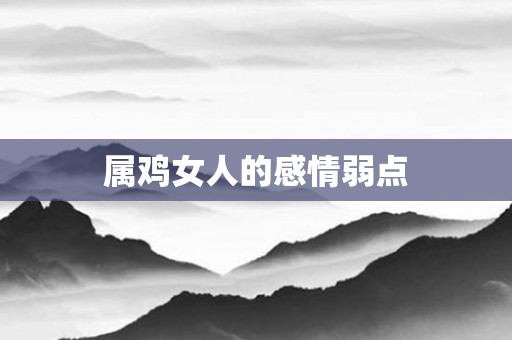 属鸡女人的感情弱点