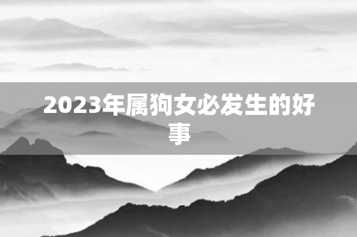 2023年属狗女必发生的好事