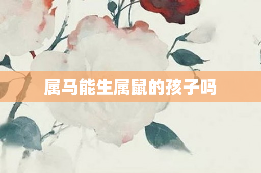 属马能生属鼠的孩子吗