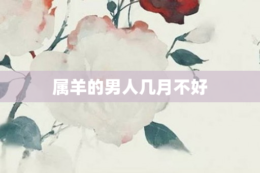 属羊的男人几月不好