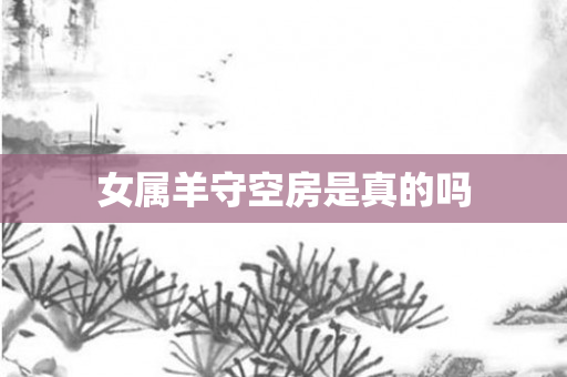 女属羊守空房是真的吗