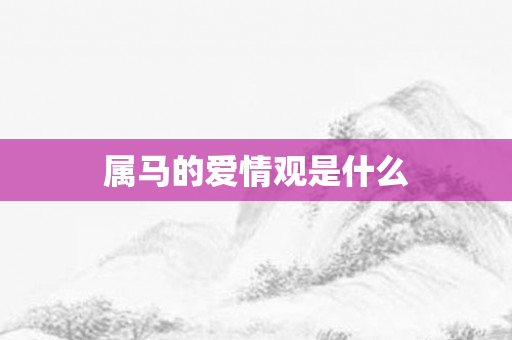属马的爱情观是什么