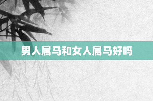 男人属马和女人属马好吗