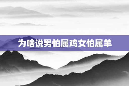 为啥说男怕属鸡女怕属羊