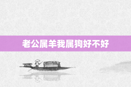 老公属羊我属狗好不好