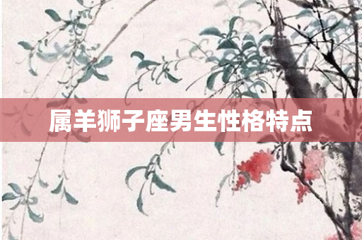 属羊狮子座男生性格特点