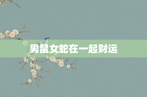 男鼠女蛇在一起财运