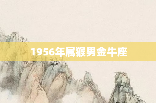 1956年属猴男金牛座
