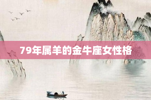 79年属羊的金牛座女性格