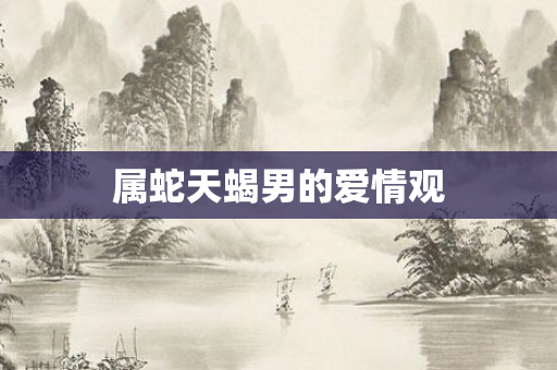 属蛇天蝎男的爱情观