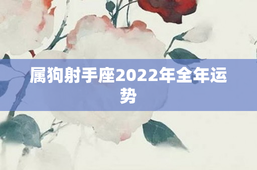 属狗射手座2022年全年运势
