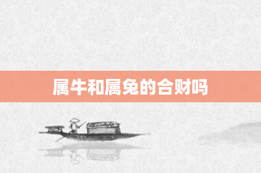 属牛和属兔的合财吗