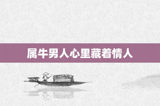 属牛男人心里藏着情人