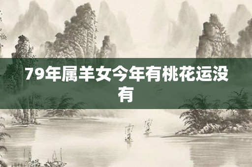 79年属羊女今年有桃花运没有