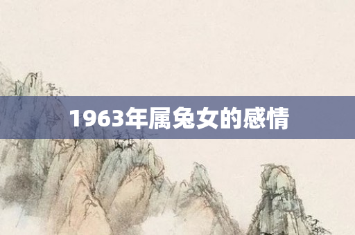 1963年属兔女的感情