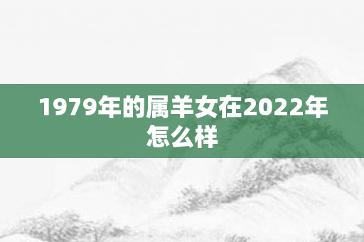 1979年的属羊女在2022年怎么样