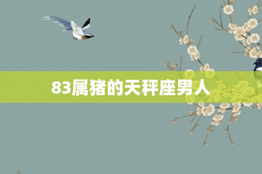 83属猪的天秤座男人
