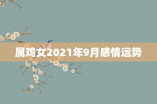 属鸡女2021年9月感情运势