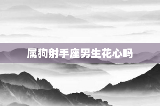 属狗射手座男生花心吗