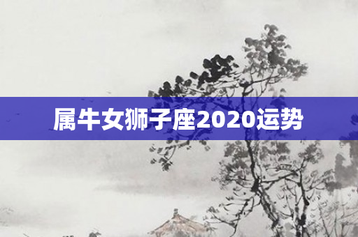 属牛女狮子座2020运势